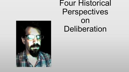 Four Historical Perspectives on Deliberation
