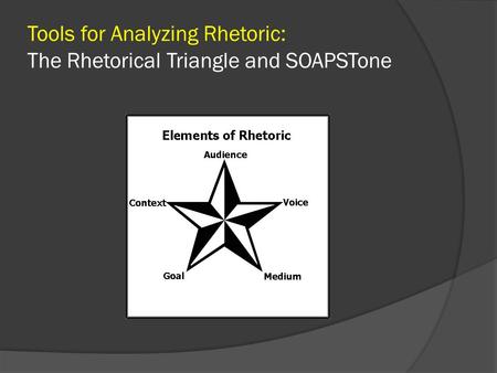 Tools for Analyzing Rhetoric: The Rhetorical Triangle and SOAPSTone.
