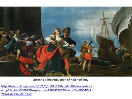 Listen to : The Abduction of Helen of Troy  e.mp3?c_id=1306912&expiration=1396454573&hwt=f2aaff954f5cf.