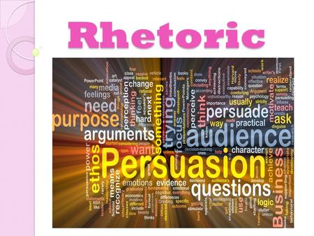 Rhetoric. What is Rhetoric? Rhetoric: 1) The art of persuasion through written, verbal or visual means.