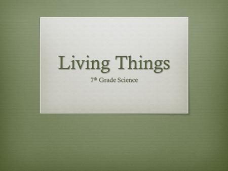 Living Things 7th Grade Science.