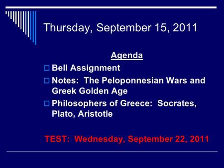 Thursday, September 15, 2011 Agenda  Bell Assignment  Notes: The Peloponnesian Wars and Greek Golden Age  Philosophers of Greece: Socrates, Plato, Aristotle.