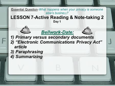 Essential Question-What happens when your privacy is someone else's busine $$ ? LESSON 7-Active Reading & Note-taking 2 Day 1 Bellwork-Date: 1) Primary.
