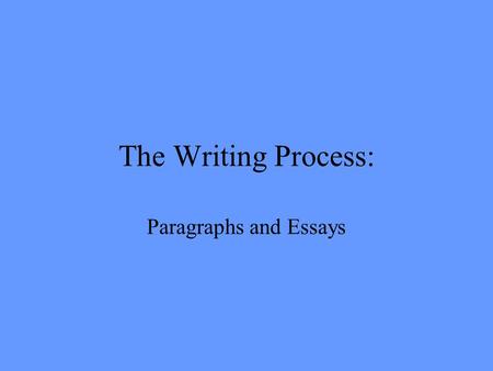 The Writing Process: Paragraphs and Essays Steps of the Writing Process Prewriting - the stage of the process where the writer is generating ideas, formats,