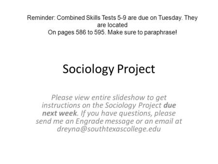 Sociology Project Please view entire slideshow to get instructions on the Sociology Project due next week. If you have questions, please send me an Engrade.