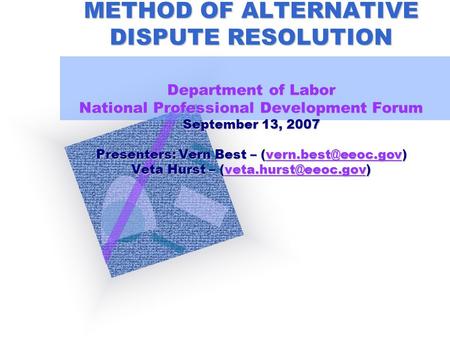 BASIC MEDIATION AS A METHOD OF ALTERNATIVE DISPUTE RESOLUTION Department of Labor National Professional Development Forum September 13, 2007 Presenters: