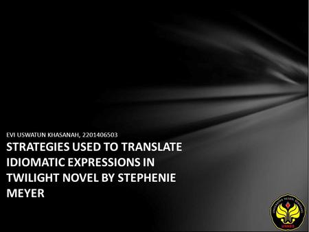 EVI USWATUN KHASANAH, 2201406503 STRATEGIES USED TO TRANSLATE IDIOMATIC EXPRESSIONS IN TWILIGHT NOVEL BY STEPHENIE MEYER.