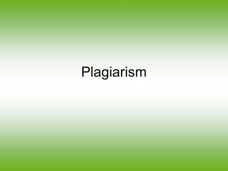 Plagiarism. What is Plagiarism? The act of presenting another person's literary, artistic, or musical work as one's own. For example, a student who copies.