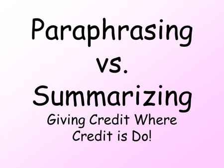 Paraphrasing vs. Summarizing Giving Credit Where Credit is Do!