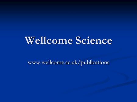 Wellcome Science www.wellcome.ac.uk/publications.