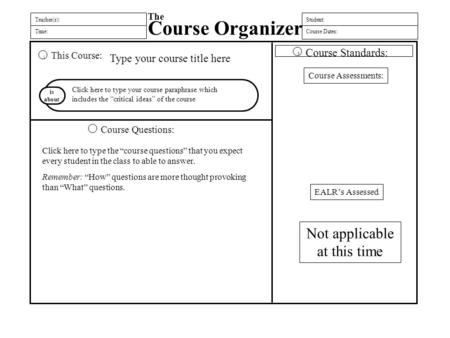 Teacher(s): Time: The Course Organizer Student: Course Dates: This Course: Course Questions: is about Course Standards: 1 3 Type your course title here.