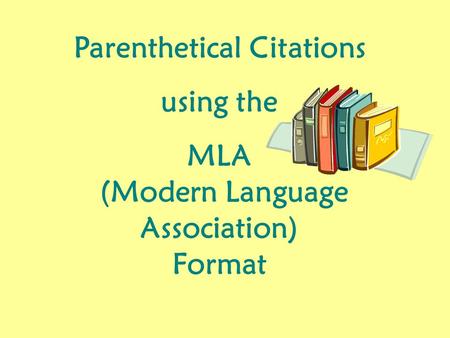 Parenthetical Citations using the MLA (Modern Language Association) Format.