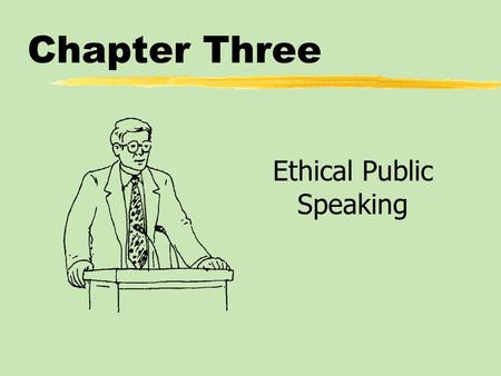 Chapter Three Ethical Public Speaking. Chapter Three Table of Contents zEthical Speaking and Responsibility zValues: The Foundation of Ethical Speaking.