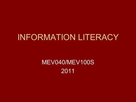 INFORMATION LITERACY MEV040/MEV100S 2011. DEFINITIONS “The ability to access, evaluate, organise, and use information from a variety of sources.” (Humes,