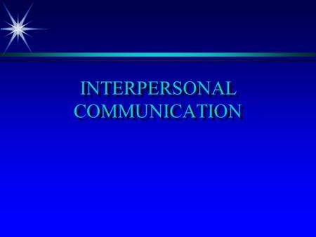 INTERPERSONAL COMMUNICATION. COMMUNICATION PROCESS  Transferring and understanding of meaning  Why?