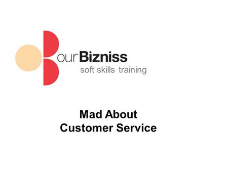 Soft skills training Mad About Customer Service. soft skills training Objectives Why customers become angry Why process is just as important as outcome.