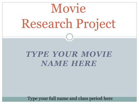 TYPE YOUR MOVIE NAME HERE Movie Research Project Type your full name and class period here.