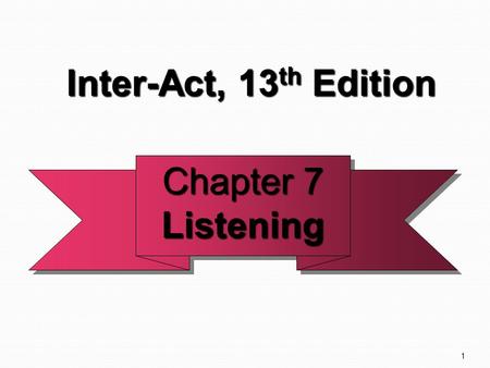 1 Chapter 7 Listening Listening Inter-Act, 13 th Edition Inter-Act, 13 th Edition.
