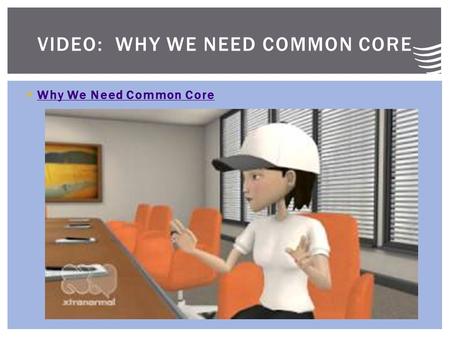  Why We Need Common Core Why We Need Common Core VIDEO: WHY WE NEED COMMON CORE.
