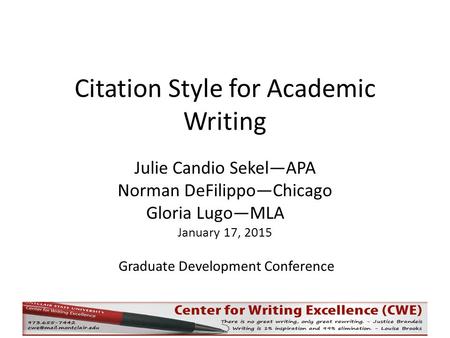 Citation Style for Academic Writing Julie Candio Sekel—APA Norman DeFilippo—Chicago Gloria Lugo—MLA January 17, 2015 Graduate Development Conference.