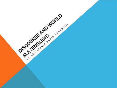 DISCOURSE AND WORLD M.A (ENGLISH) DR. ABDELRAHIM HAMID MUGADDAM.