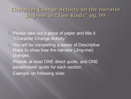  Please take out a piece of paper and title it “Character Change Activity.”  You will be completing a series of Descriptive Maps to show how the narrator.