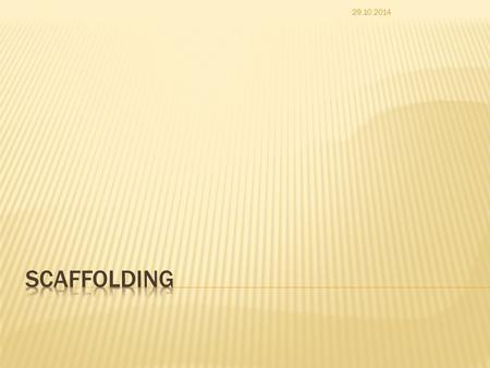 29.10.2014.  You will make yourselves familiar with the term  you will recognise and use common scaffolding techniques  you will suggest possible scaffolding.