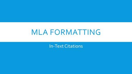 MLA FORMATTING In-Text Citations. BASIC IN-TEXT CITATION RULES In MLA style, referring to the works of others in your text is done by using what is known.