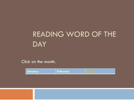 READING WORD OF THE DAY Click on the month. JanuaryFebruaryMarch.
