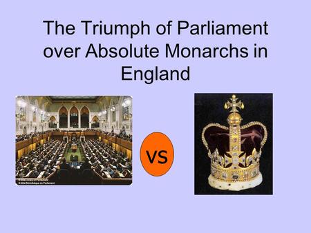 The Triumph of Parliament over Absolute Monarchs in England