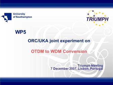 WP5 ORC/UKA joint experiment on OTDM to WDM Conversion Triumph Meeting 7 December 2007, Lisbon, Portugal.