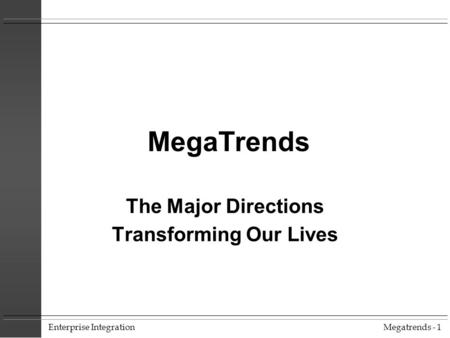 Enterprise IntegrationMegatrends - 1 MegaTrends The Major Directions Transforming Our Lives.