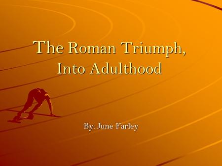 The Roman Triumph, Into Adulthood By: June Farley.