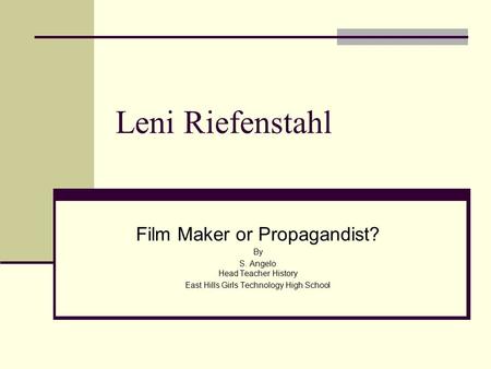 Leni Riefenstahl Film Maker or Propagandist? By S. Angelo Head Teacher History East Hills Girls Technology High School.