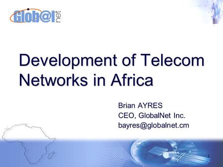 1 Brian AYRES CEO, GlobalNet Inc. Development of Telecom Networks in Africa.