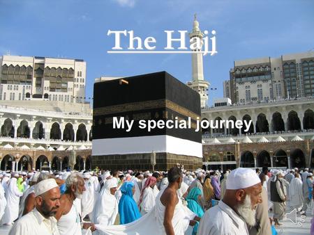 The Hajj My special journey Hajj Has anyone in the class been on Hajj? – Personal Development and Mutual Understanding Why do they go? - World Around.