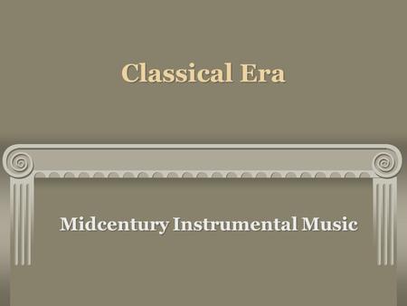 Classical Era Midcentury Instrumental Music. STYLISTIC TRANSFORMATIONS Introduction of a new instrument, the fortepiano Contrasted with strings and winds.