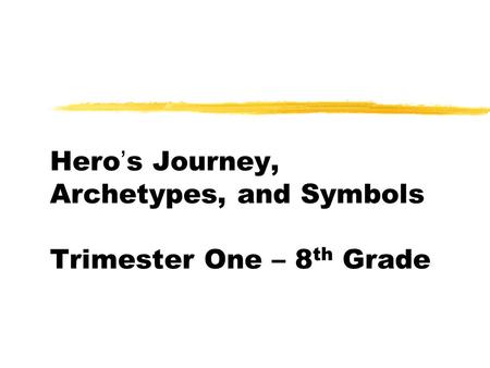 Hero’s Journey, Archetypes, and Symbols Trimester One – 8 th Grade.