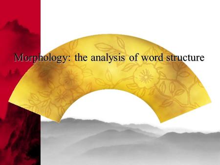 Morphology: the analysis of word structure. Main Divisions of Word Classes (Parts of Speech):  Content Words  Function Words  Nouns  Verbs  Adjectives.