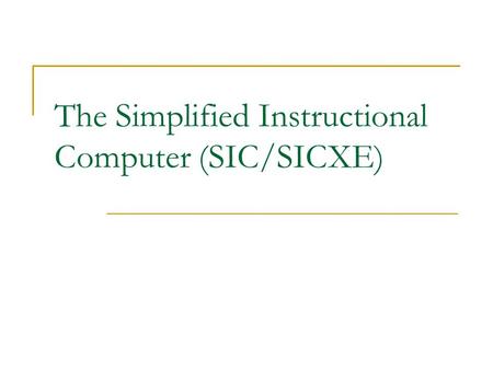 The Simplified Instructional Computer (SIC/SICXE)