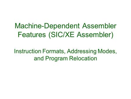 Machine-Dependent Assembler Features (SIC/XE Assembler) Instruction Formats, Addressing Modes, and Program Relocation.