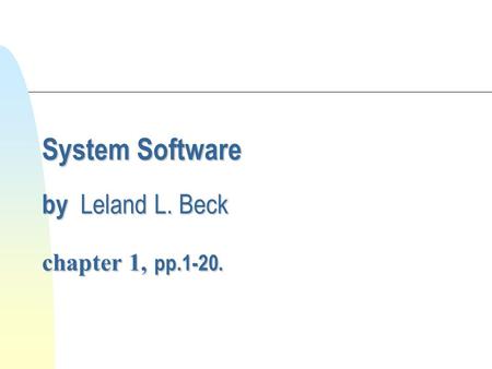 System Software by Leland L. Beck chapter 1, pp.1-20.