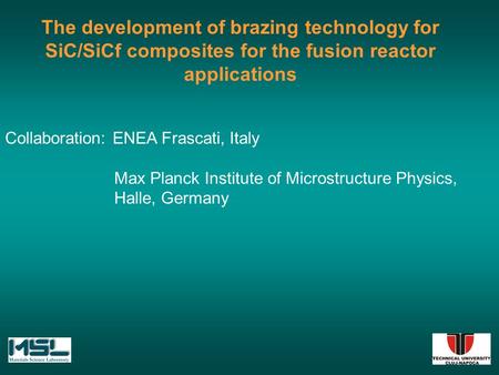 The development of brazing technology for SiC/SiCf composites for the fusion reactor applications Collaboration: ENEA Frascati, Italy Max Planck Institute.