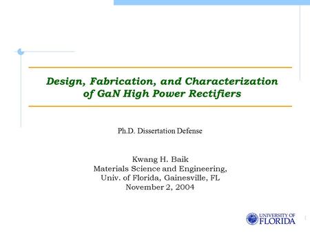 1 Design, Fabrication, and Characterization of GaN High Power Rectifiers Kwang H. Baik Materials Science and Engineering, Univ. of Florida, Gainesville,