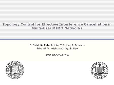 Topology Control for Effective Interference Cancellation in Multi-User MIMO Networks E. Gelal, K. Pelechrinis, T.S. Kim, I. Broustis Srikanth V. Krishnamurthy,