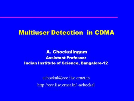 Multiuser Detection in CDMA A. Chockalingam Assistant Professor Indian Institute of Science, Bangalore-12