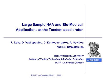 LIBRA Kick-off meeting, March 11, 2009 Large Sample NAA and Bio-Medical Applications at the Tandem accelerator F. Tzika, D. Vasilopoulou, D. Kontogeorgakos,