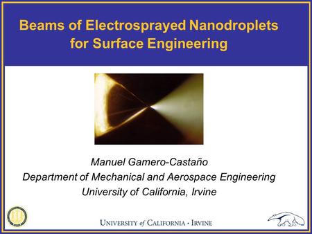 Beams of Electrosprayed Nanodroplets for Surface Engineering Manuel Gamero-Castaño Department of Mechanical and Aerospace Engineering University of California,
