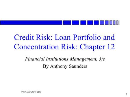 Irwin/McGraw-Hill 1 Credit Risk: Loan Portfolio and Concentration Risk: Chapter 12 Financial Institutions Management, 3/e By Anthony Saunders.