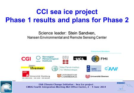 ESA Climate Change Initiative - Sea Ice project CMUG Fourth Integration Meeting Met Office Exeter, 2 – 4 June 2014 Stein Sandven, Nansen Environmental.